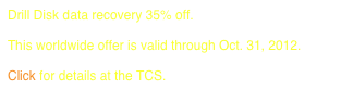 Drill Disk data recovery 35% off.
 
This worldwide offer is valid through Oct. 31, 2012.

Click for details at the TCS.
